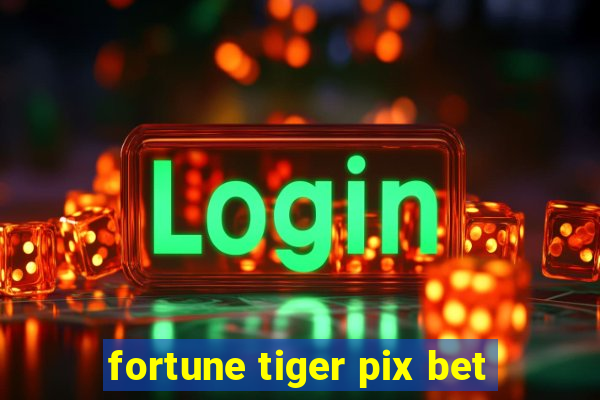 fortune tiger pix bet